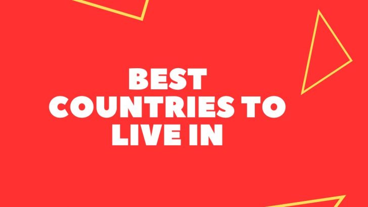 Best Countries To Live In 2023 (Expat Advice)
