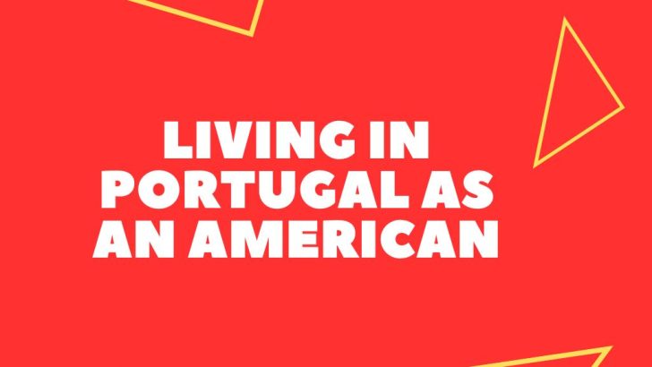 Living In Portugal As An American (Tips & Tricks)