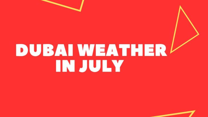 Dubai Weather In July (Local Advice)
