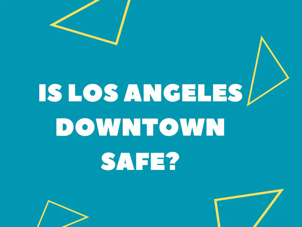 Is Los Angeles Downtown Safe Local Advice Plugged In Travel Is Los Angeles Downtown Safe Local Advice Plugged In Travel
