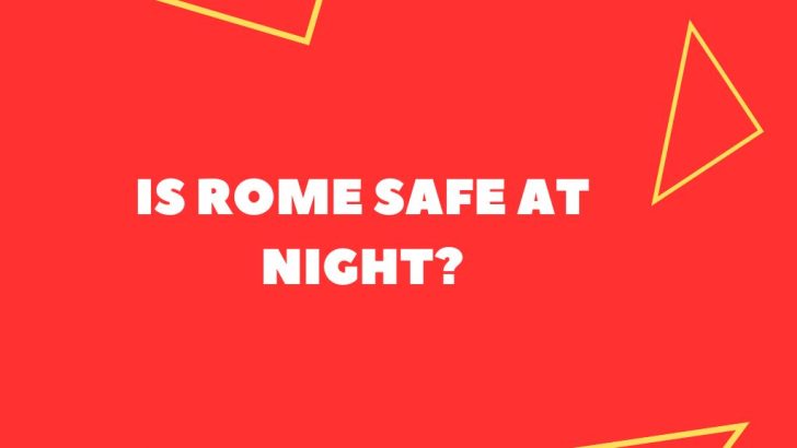 Is Rome Safe At Night? (Tourist Guide)