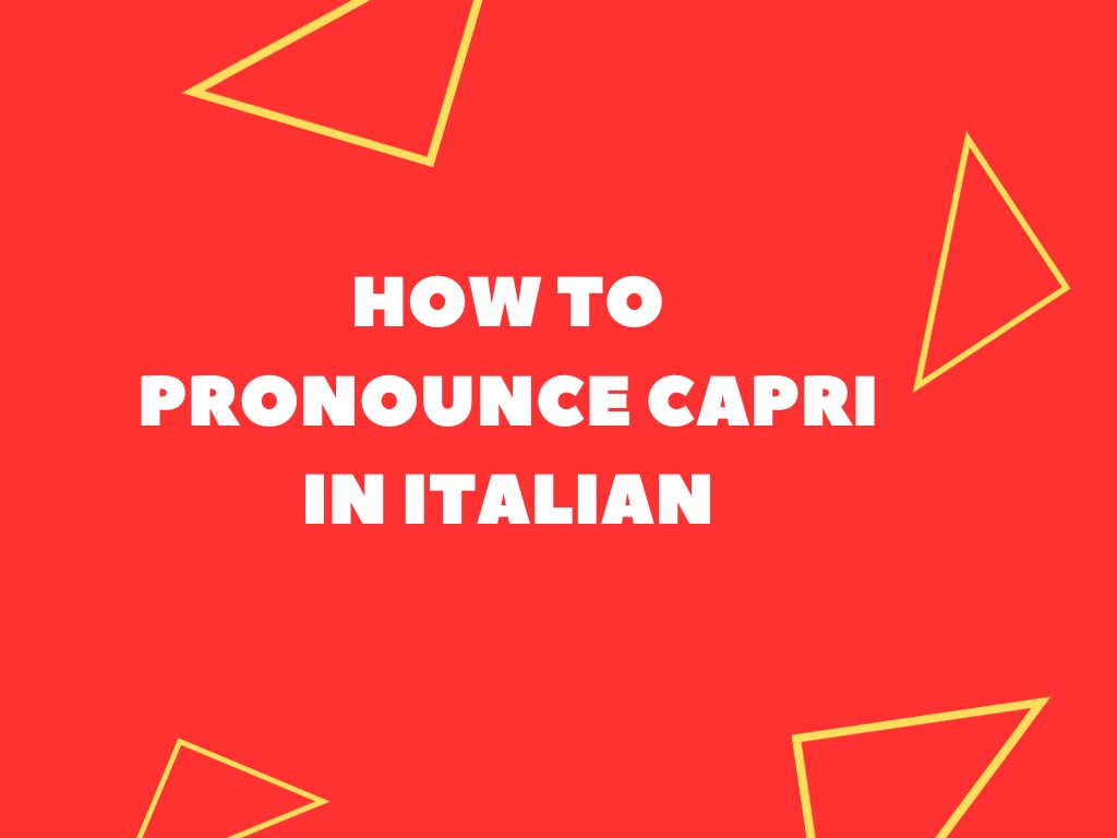 How To Pronounce Capri In Italian (Tourist Guide)